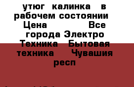 утюг -калинка , в рабочем состоянии › Цена ­ 15 000 - Все города Электро-Техника » Бытовая техника   . Чувашия респ.